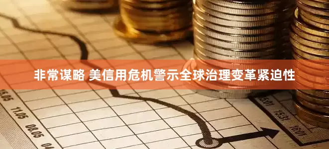 非常谋略 美信用危机警示全球治理变革紧迫性