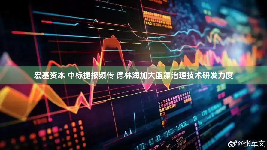 宏基资本 中标捷报频传 德林海加大蓝藻治理技术研发力度