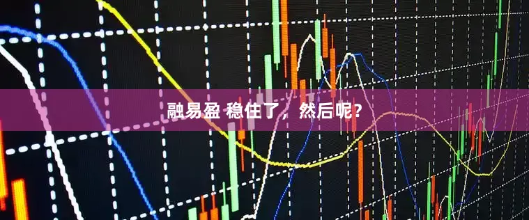 融易盈 稳住了，然后呢？